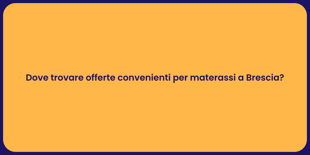 Dove trovare offerte convenienti per materassi a Brescia?