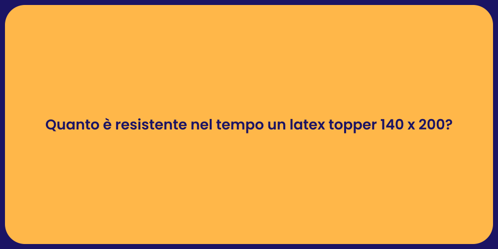 Quanto è resistente nel tempo un latex topper 140 x 200?