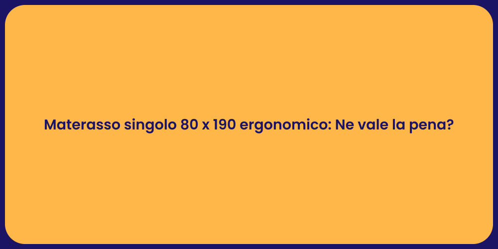 Materasso singolo 80 x 190 ergonomico: Ne vale la pena?