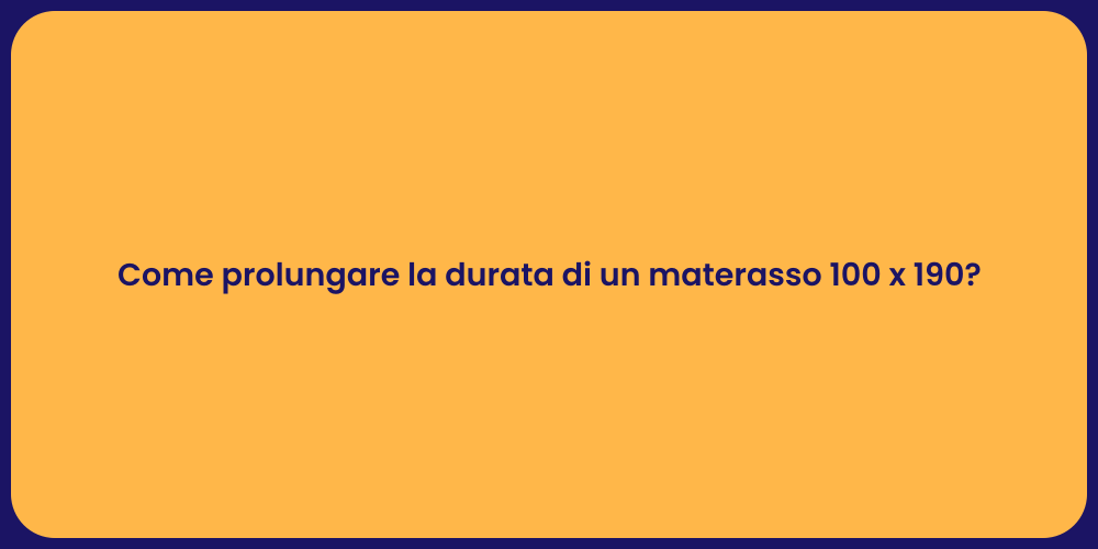 Come prolungare la durata di un materasso 100 x 190?