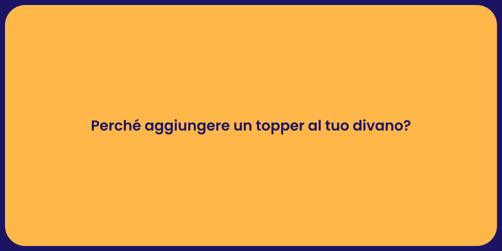Perché aggiungere un topper al tuo divano?