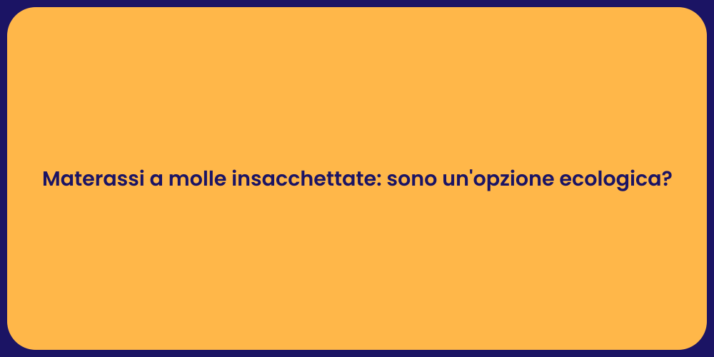 Materassi a molle insacchettate: sono un'opzione ecologica?