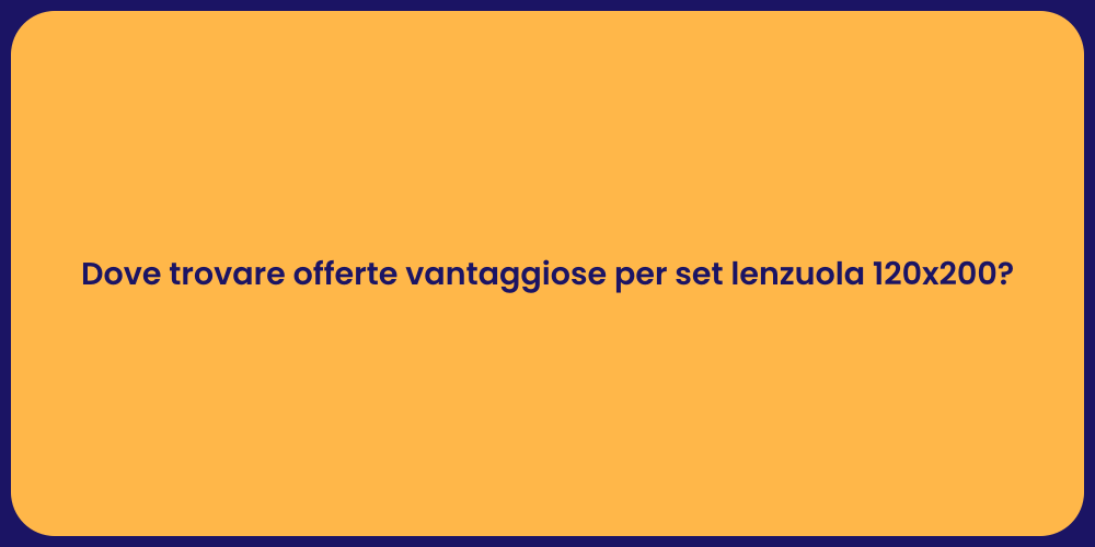 Dove trovare offerte vantaggiose per set lenzuola 120x200?