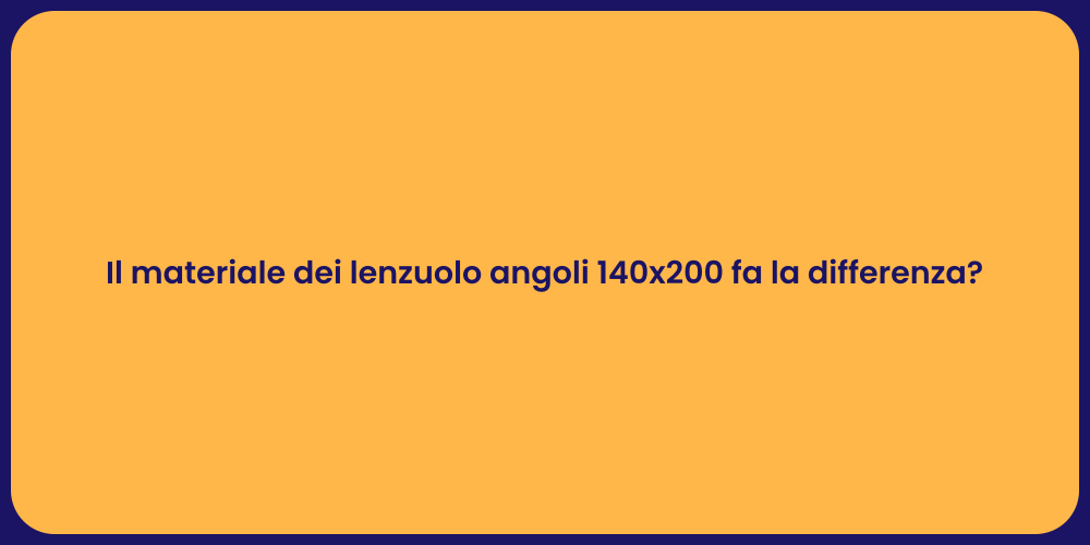 Il materiale dei lenzuolo angoli 140x200 fa la differenza?