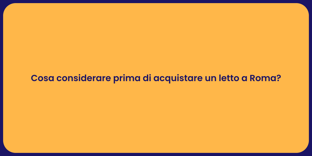 Cosa considerare prima di acquistare un letto a Roma?