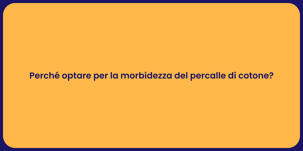 Perché optare per la morbidezza del percalle di cotone?