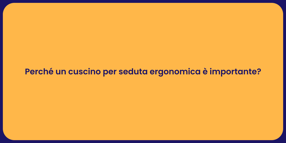 Perché un cuscino per seduta ergonomica è importante?