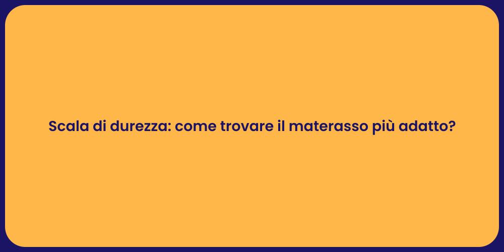 Scala di durezza: come trovare il materasso più adatto?