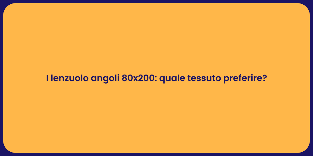 I lenzuolo angoli 80x200: quale tessuto preferire?