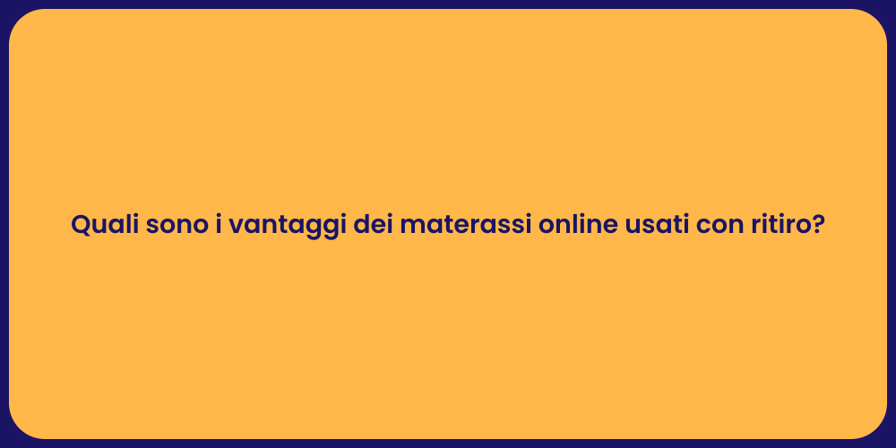 Quali sono i vantaggi dei materassi online usati con ritiro?