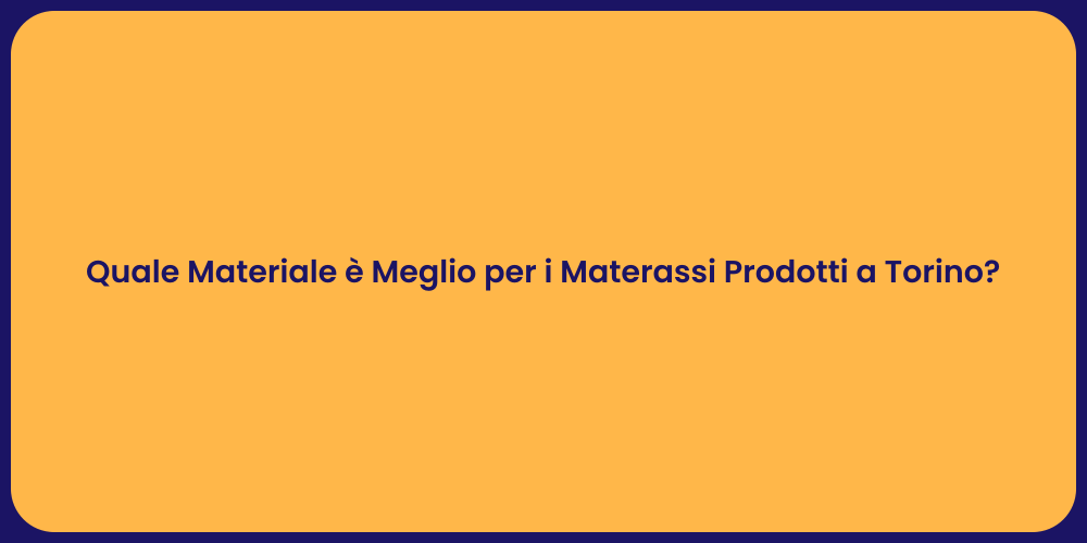 Quale Materiale è Meglio per i Materassi Prodotti a Torino?