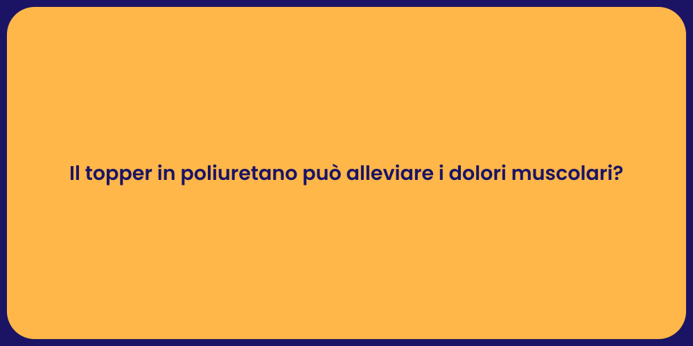 Il topper in poliuretano può alleviare i dolori muscolari?