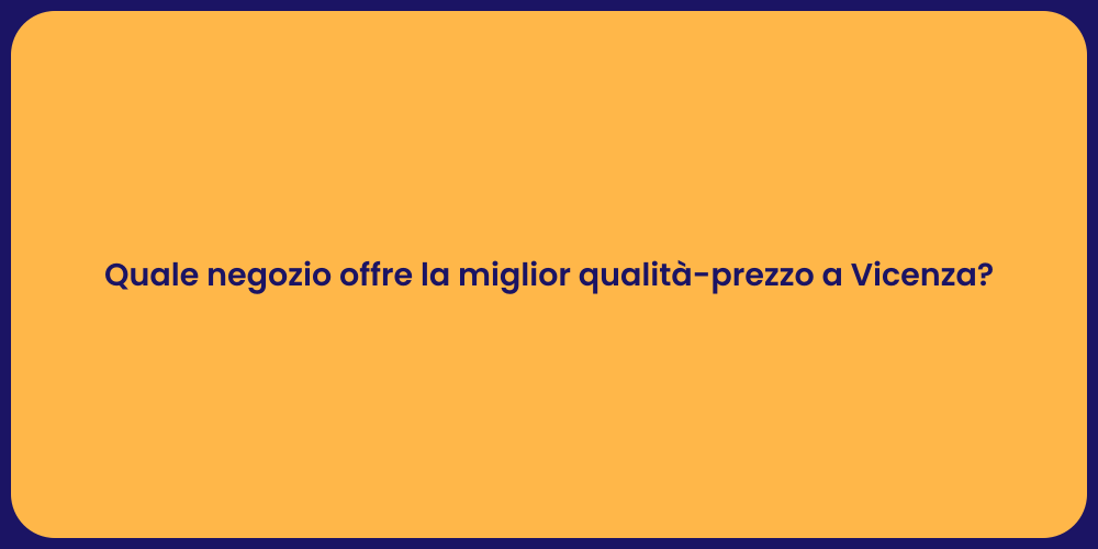 Quale negozio offre la miglior qualità-prezzo a Vicenza?