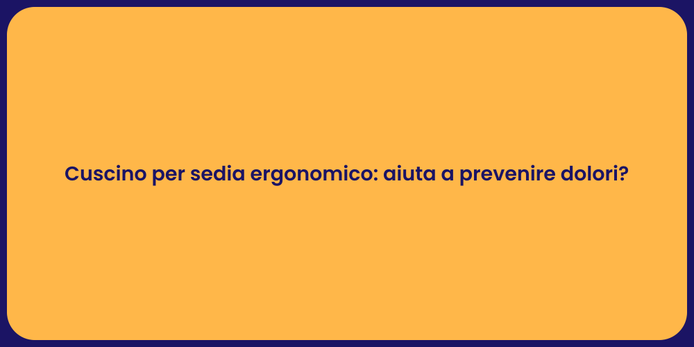 Cuscino per sedia ergonomico: aiuta a prevenire dolori?