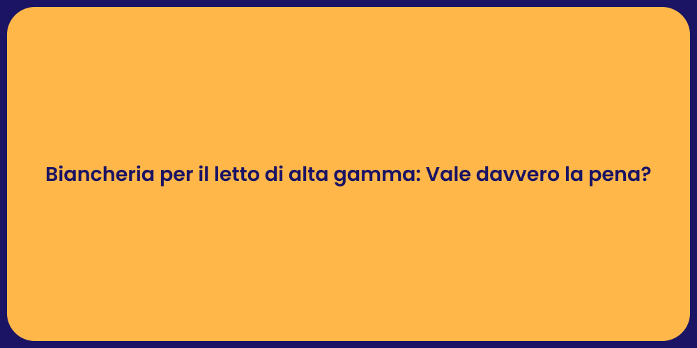 Biancheria per il letto di alta gamma: Vale davvero la pena?
