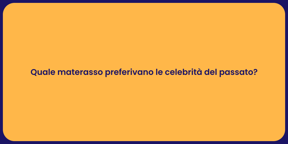 Quale materasso preferivano le celebrità del passato?