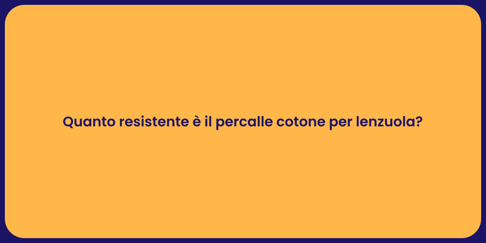 Quanto resistente è il percalle cotone per lenzuola?