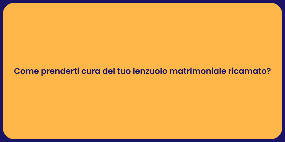 Come prenderti cura del tuo lenzuolo matrimoniale ricamato?