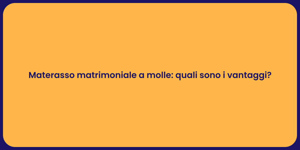 Materasso matrimoniale a molle: quali sono i vantaggi?