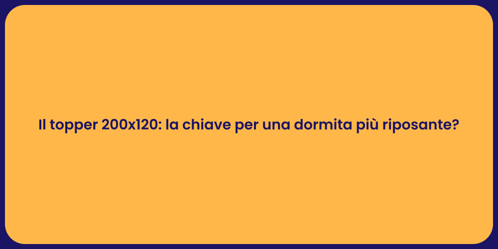 Il topper 200x120: la chiave per una dormita più riposante?