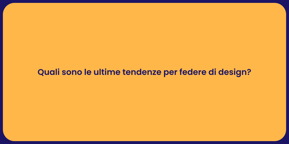 Quali sono le ultime tendenze per federe di design?