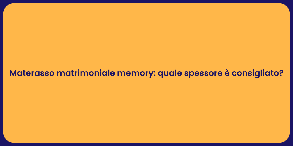 Materasso matrimoniale memory: quale spessore è consigliato?