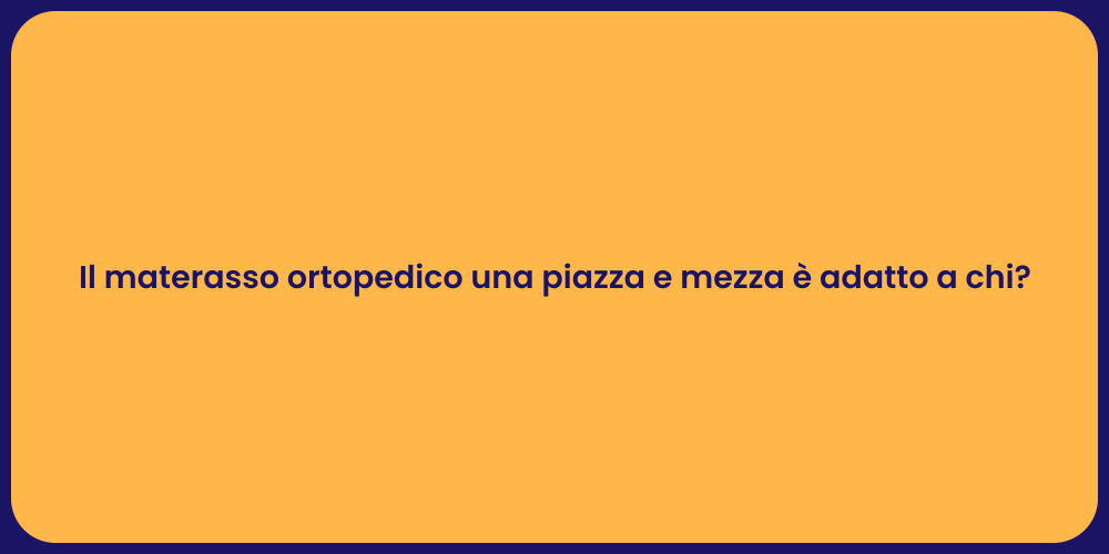 Il materasso ortopedico una piazza e mezza è adatto a chi?
