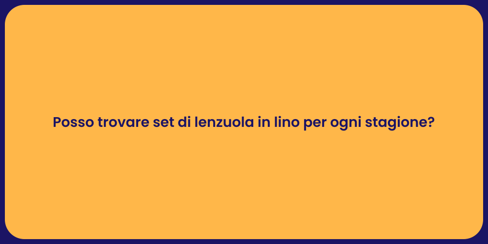 Posso trovare set di lenzuola in lino per ogni stagione?