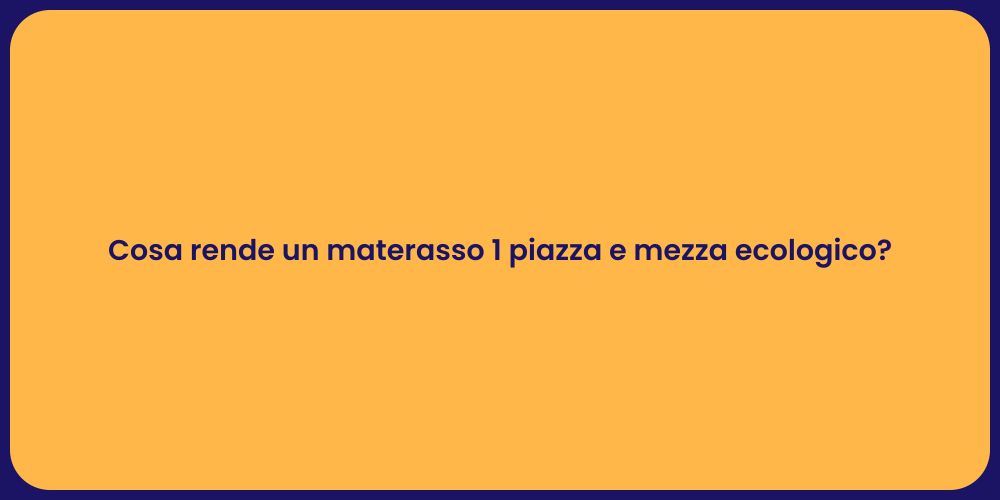Cosa rende un materasso 1 piazza e mezza ecologico?