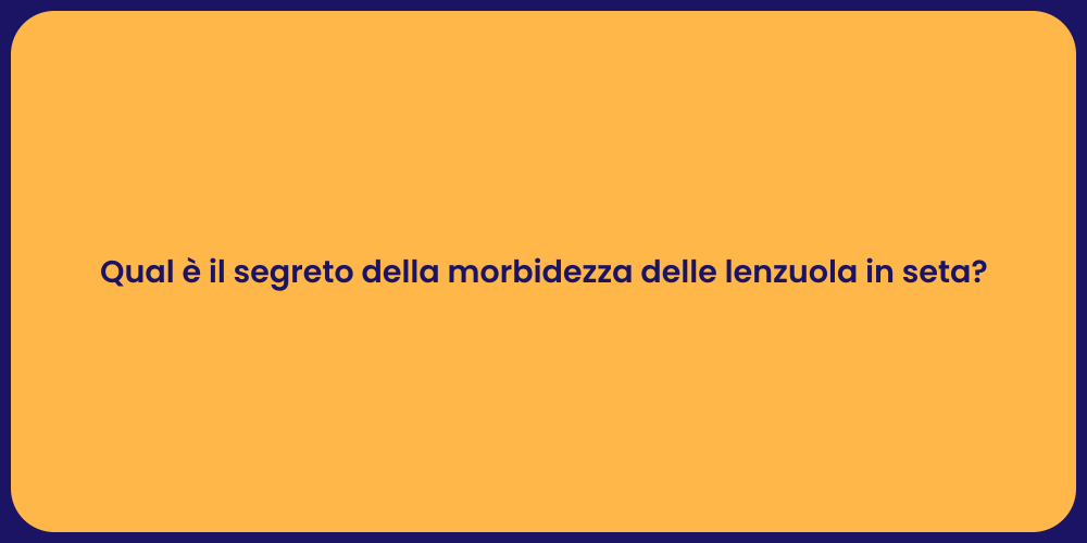 Qual è il segreto della morbidezza delle lenzuola in seta?