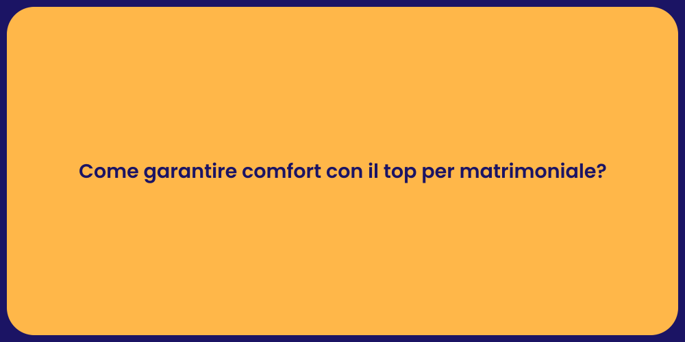 Come garantire comfort con il top per matrimoniale?