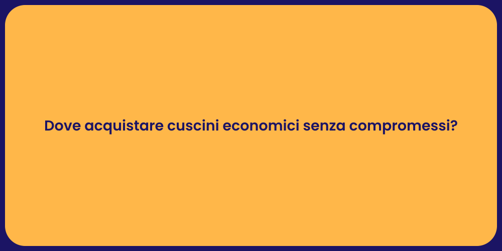 Dove acquistare cuscini economici senza compromessi?