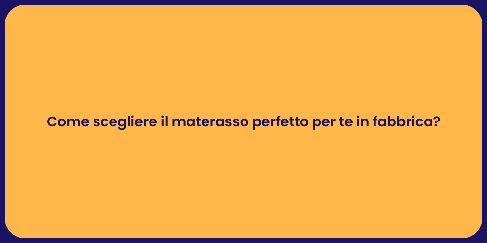 Come scegliere il materasso perfetto per te in fabbrica?