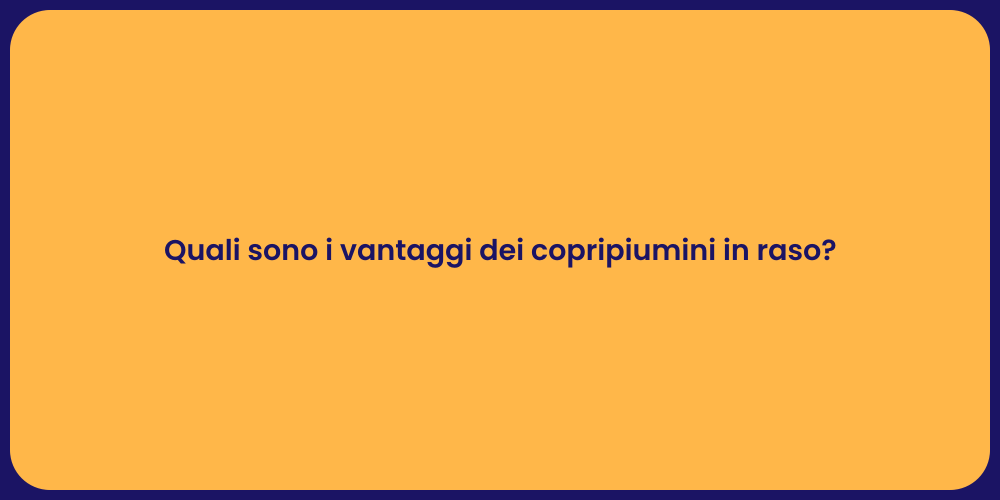 Quali sono i vantaggi dei copripiumini in raso?