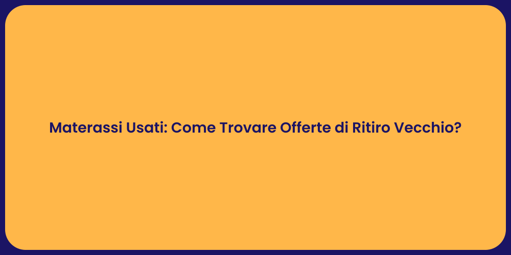Materassi Usati: Come Trovare Offerte di Ritiro Vecchio?