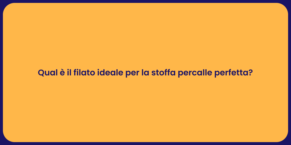 Qual è il filato ideale per la stoffa percalle perfetta?