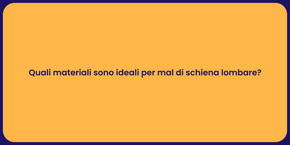 Quali materiali sono ideali per mal di schiena lombare?