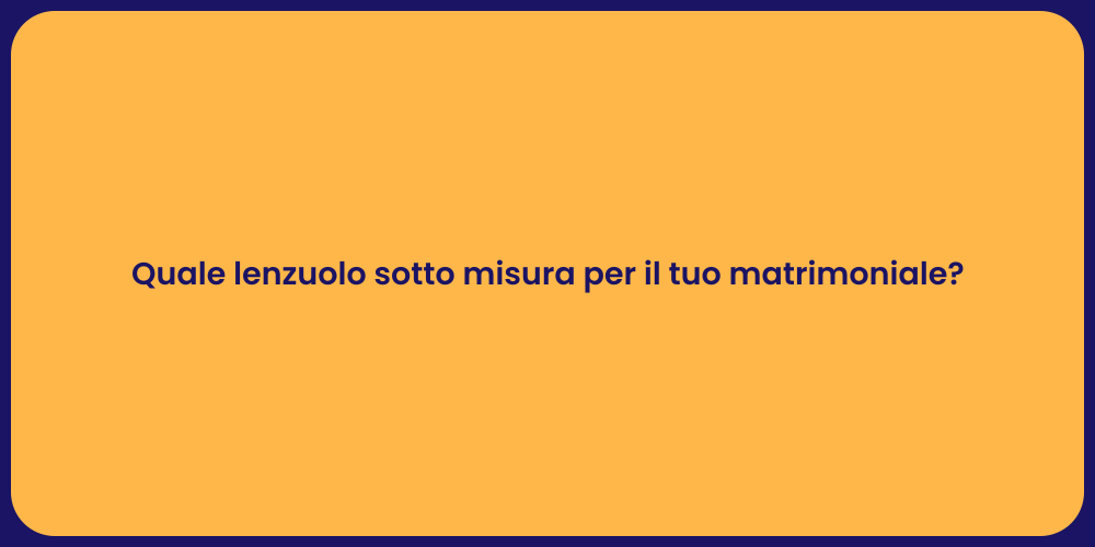 Quale lenzuolo sotto misura per il tuo matrimoniale?