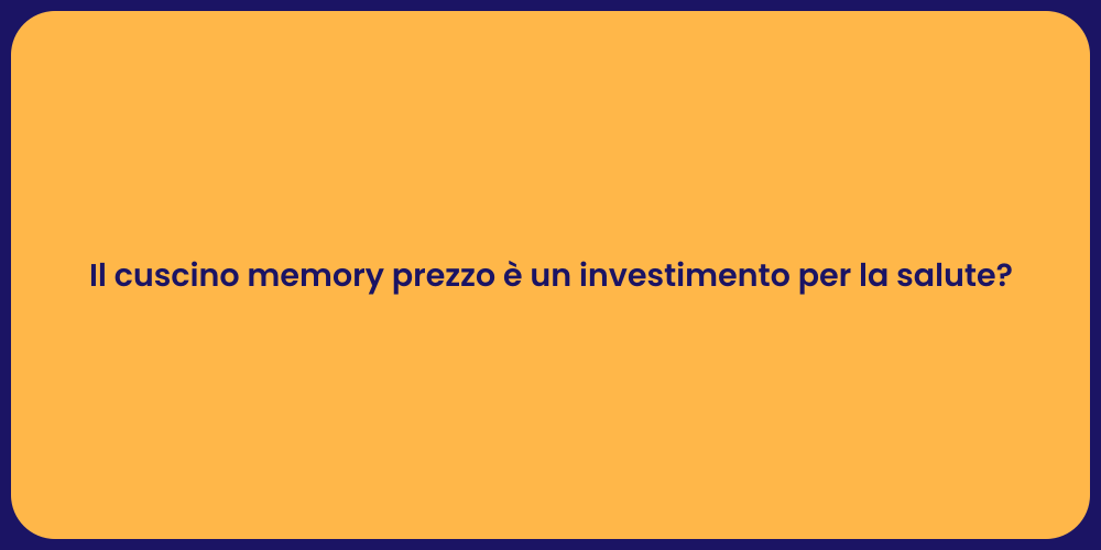 Il cuscino memory prezzo è un investimento per la salute?