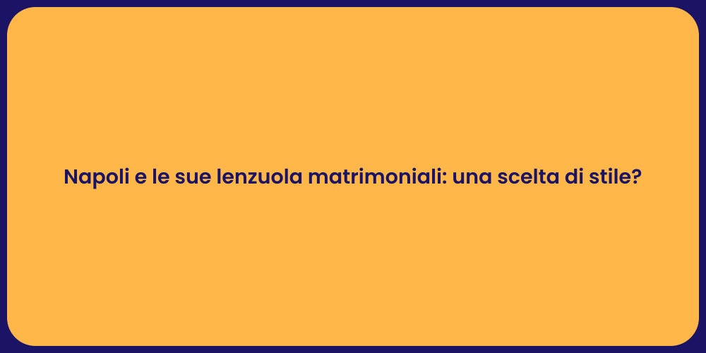 Napoli e le sue lenzuola matrimoniali: una scelta di stile?