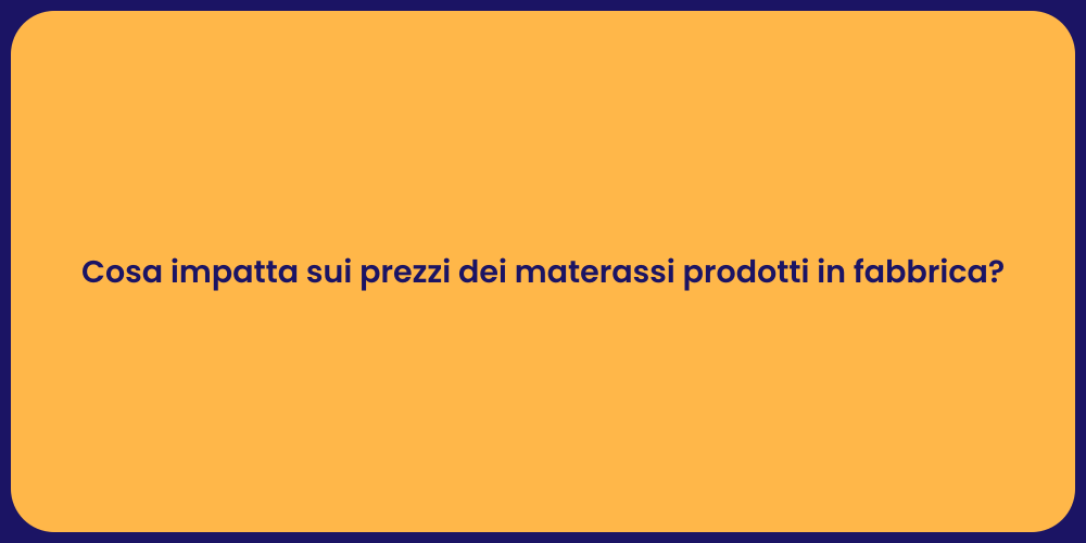Cosa impatta sui prezzi dei materassi prodotti in fabbrica?