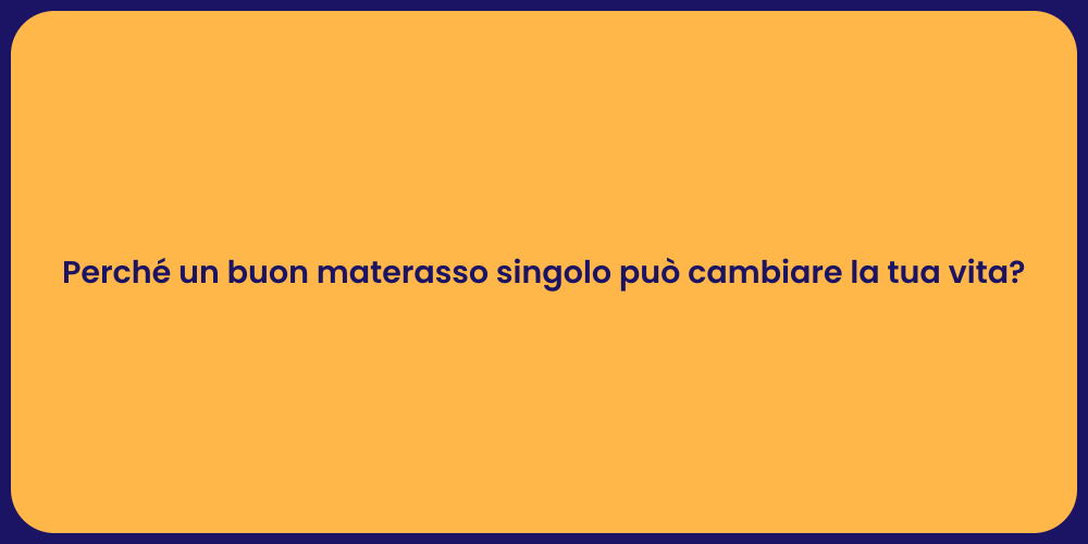 Perché un buon materasso singolo può cambiare la tua vita?