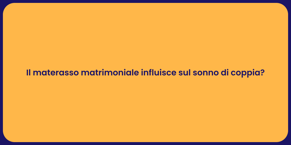Il materasso matrimoniale influisce sul sonno di coppia?