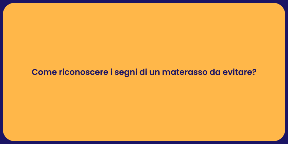 Come riconoscere i segni di un materasso da evitare?