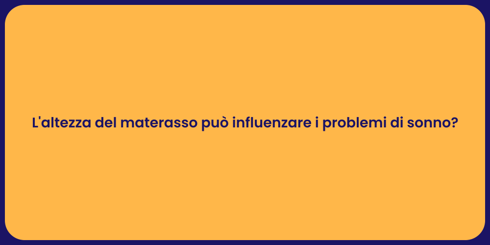 L'altezza del materasso può influenzare i problemi di sonno?