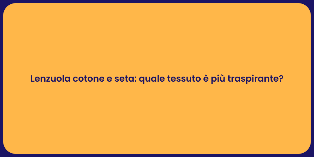 Lenzuola cotone e seta: quale tessuto è più traspirante?