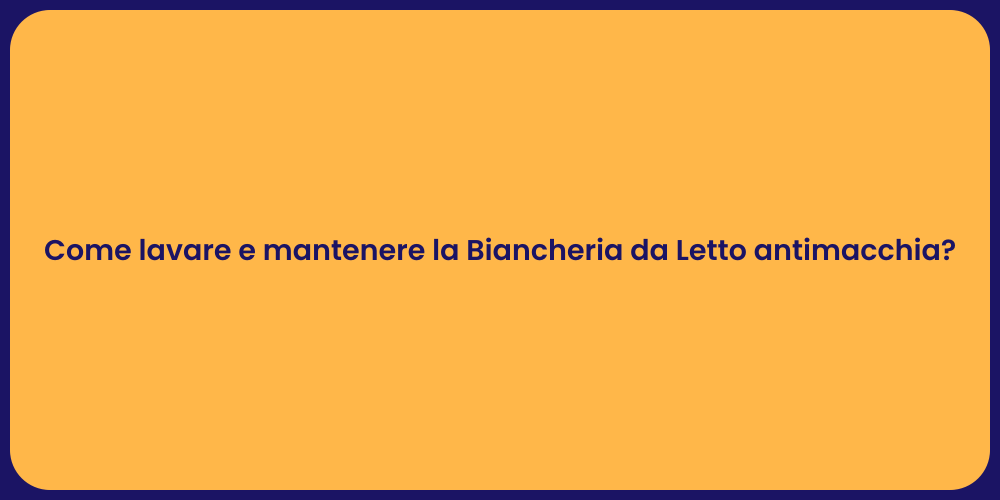 Come lavare e mantenere la Biancheria da Letto antimacchia?