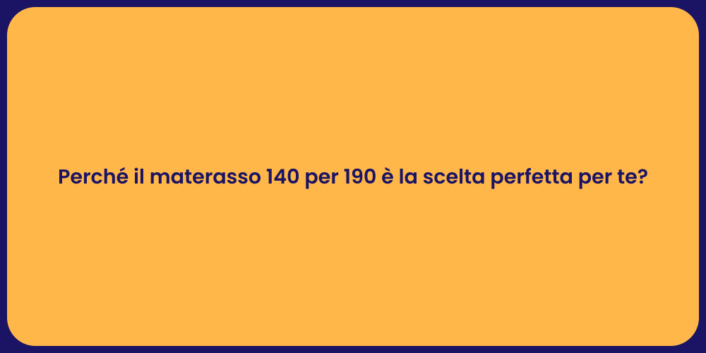 Perché il materasso 140 per 190 è la scelta perfetta per te?