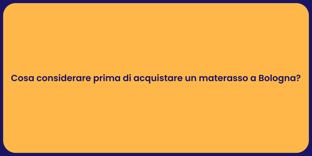 Cosa considerare prima di acquistare un materasso a Bologna?