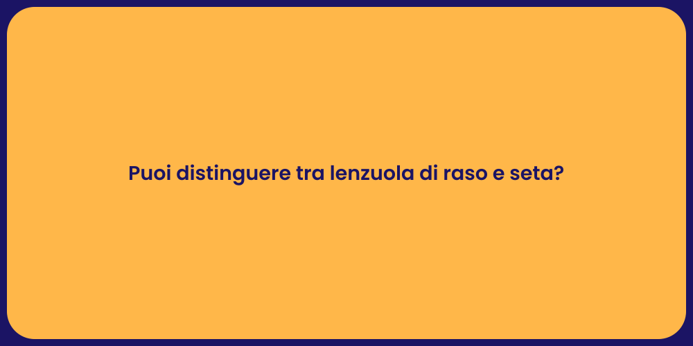 Puoi distinguere tra lenzuola di raso e seta?